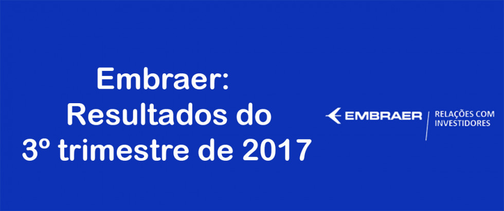 Embraer: Divulgação de resultados do 3º trimestre de 2017.