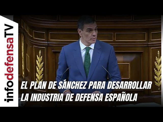 Sánchez anuncia en el Congreso un plan para desarrollar la industria de defensa española
