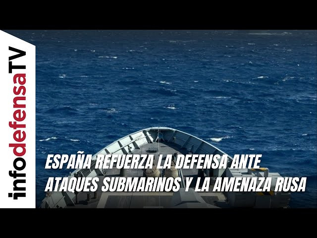 España refuerza la defensa ante ataques submarinos y la amenaza rusa