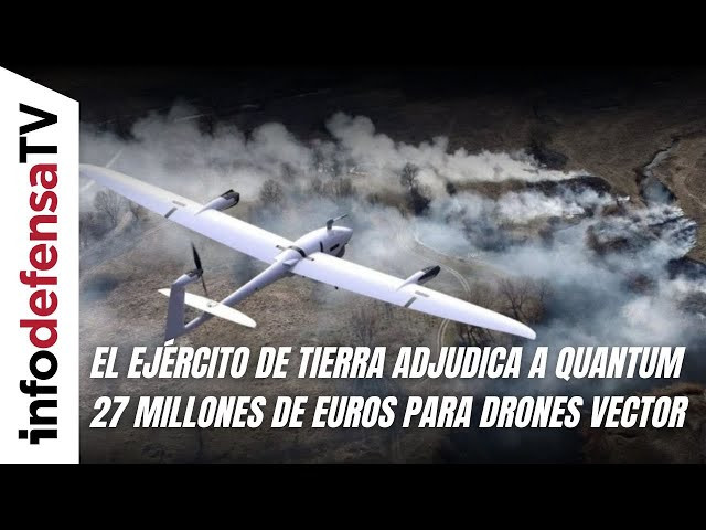 El Ejército de Tierra adjudica a Quantum 27 millones de euros para el suministro de drones Vector