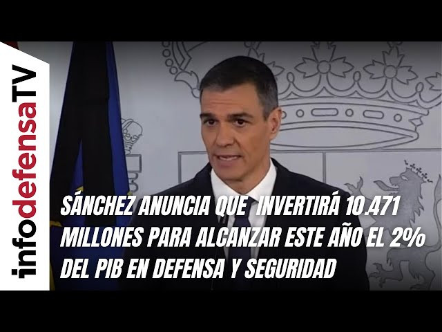 Sánchez anuncia que invertirá 10.471 millones para alcanzar el 2% del PIB en Defensa y Seguridad