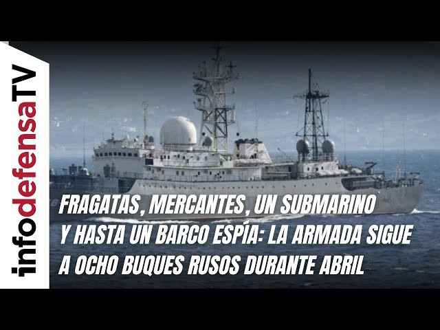 Fragatas, mercantes, un submarino y un barco espía: la Armada sigue a ocho buques rusos en abril