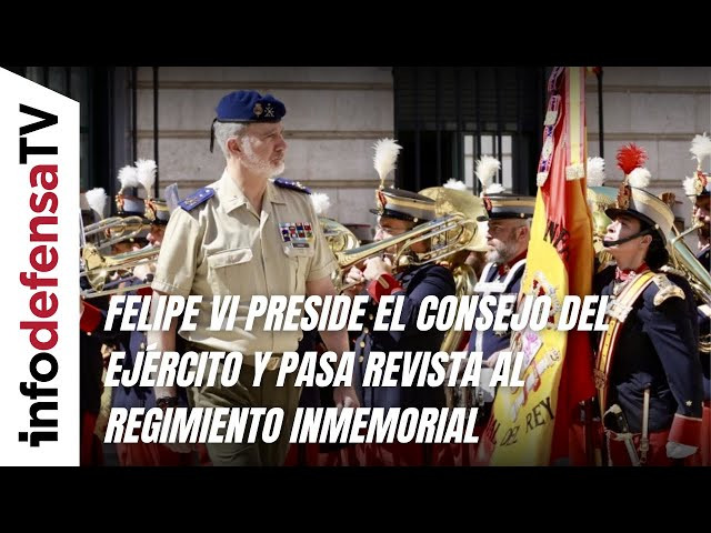Felipe VI preside el Consejo del Ejército y pasa revista al Regimiento Inmemorial