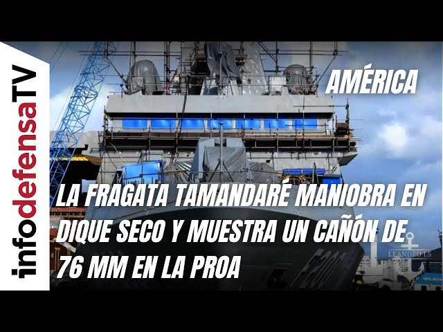 La fragata Tamandaré maniobra en dique seco y muestra un cañón de 76 mm en la proa