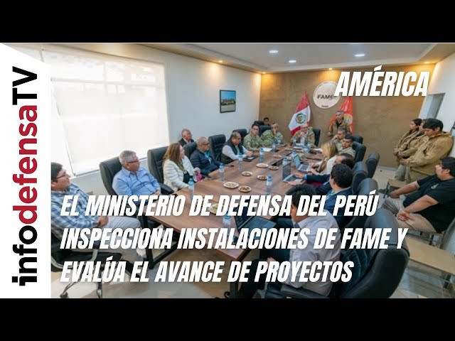 El Ministerio de Defensa del Perú inspecciona instalaciones de FAME y evalúa el avance de proyectos