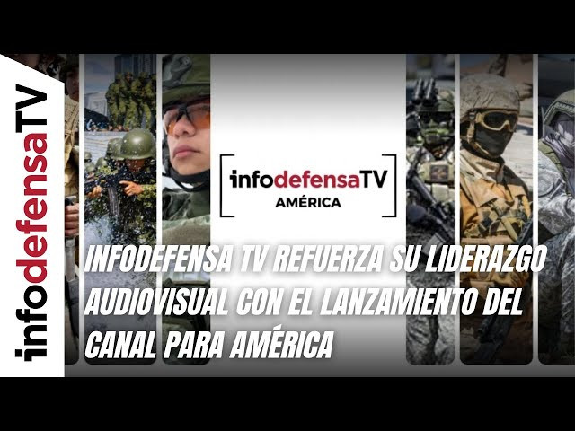 Infodefensa TV refuerza su liderazgo audiovisual con el lanzamiento del canal para América