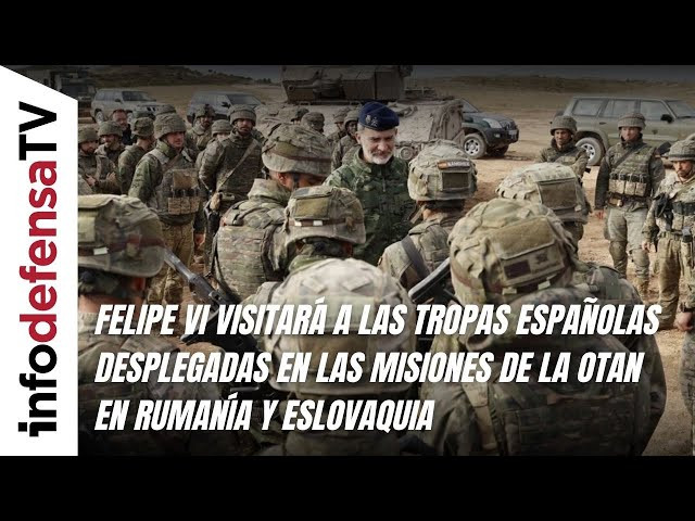 Felipe VI visitará a las tropas españolas desplegadas en Rumanía y Eslovaquia