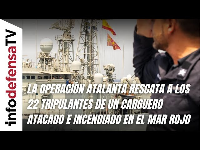 La operación Atalanta rescata a 22 tripulantes de un carguero atacado e incendiado en el mar Rojo