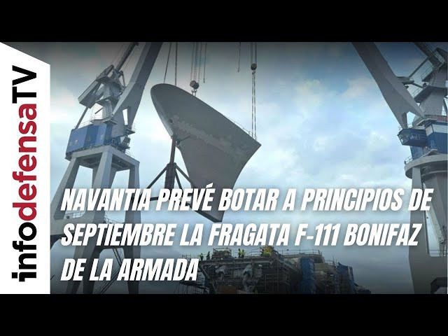 Navantia prevé botar a principios de septiembre la fragata F-111 Bonifaz de la Armada
