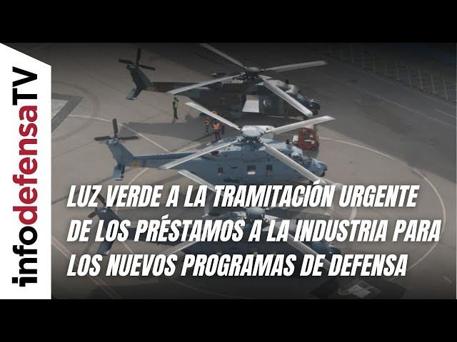 Luz verde a la tramitación urgente de préstamos a la industria para los nuevos programas de Defensa
