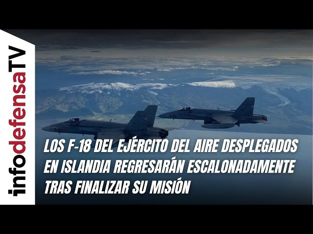 Los F-18 del Ejército del Aire en Islandia regresarán escalonadamente tras finalizar su misión